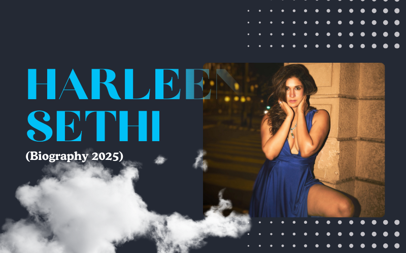 Harleen Sethi – Biography, Career, Relationships, Net Worth & Latest Updates (2025) Harleen Sethi